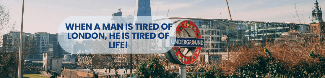 When a man is tired of london, he is tired of life 