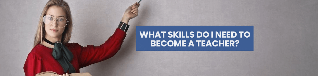 What Skills Do I Need to Become a Teacher?