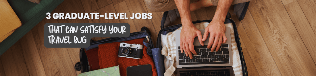 3 Graduate-Level Jobs That Can Satisfy Your Travel Bug