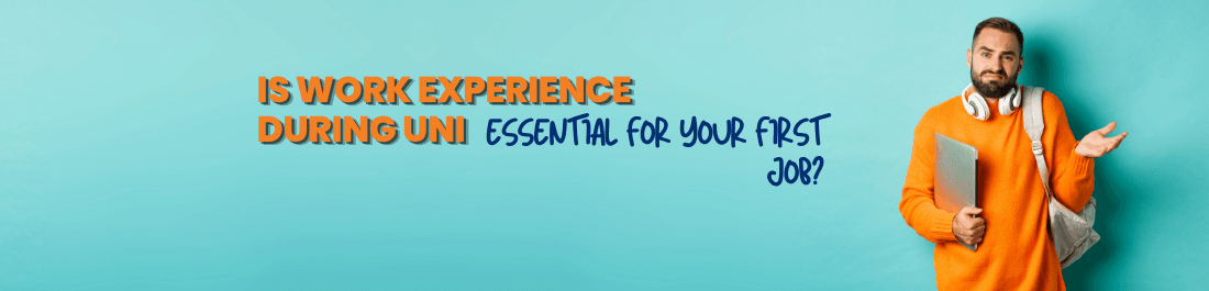 Work Experience Whilst At University: Is It Essential For Your First Job?