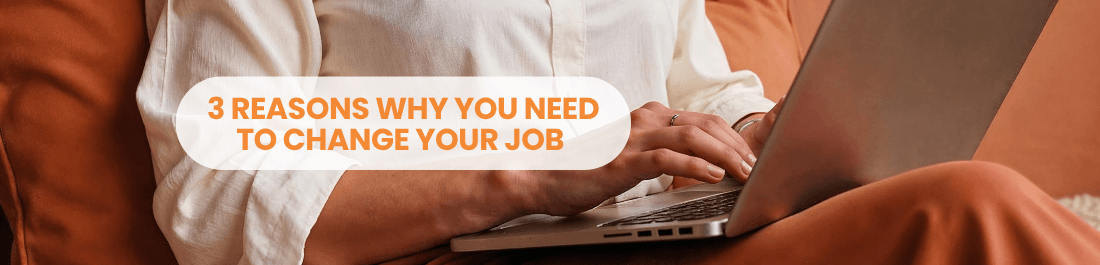 3 Reasons Why You Need to Change Your Job Now and Steps to Actualize It