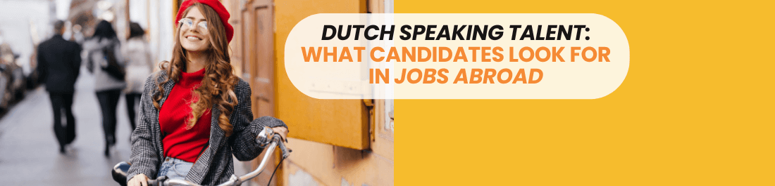 Dutch Speaking Talent: What Candidates Look for in Jobs Abroad