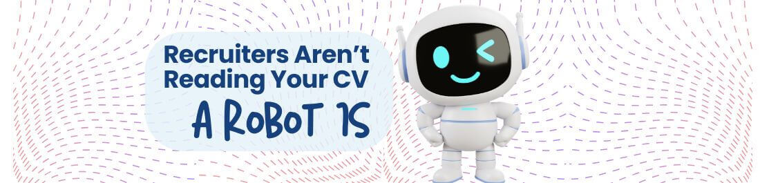 Recruiters Aren’t Reading Your CV, A Robot Is