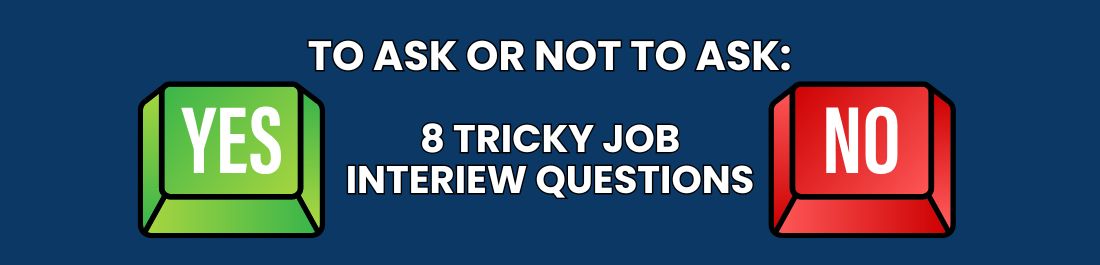 To Ask or Not to Ask: 8 Tricky Job Interview Questions