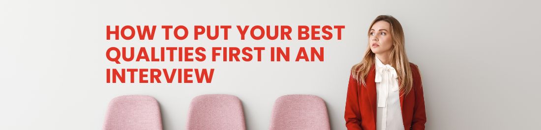 How to Put Your Best Qualities First in an Interview