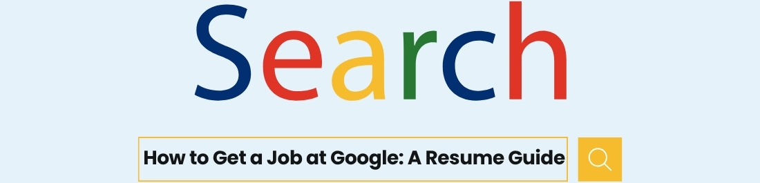 How to Get a Job at Google: A Resume Guide