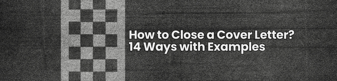 How to Close a Cover Letter? 14 Ways with Examples