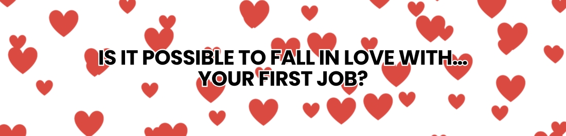 Is It Possible To Fall In Love With…Your First Job?