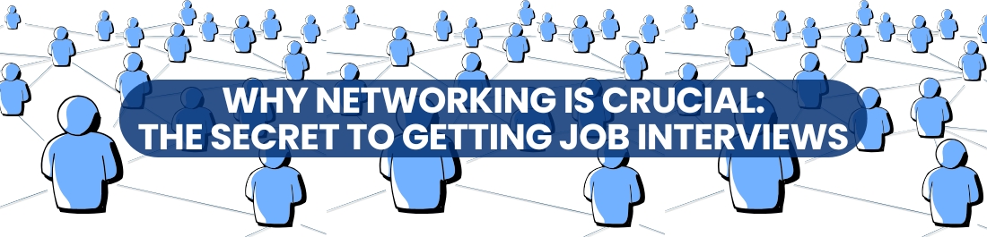 Why Networking Is Crucial: The Secret to Getting Job Interviews
