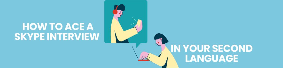 How to Ace a Skype Interview in Your Second Language