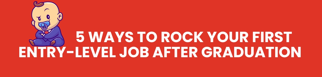 5 Ways to Rock Your First Entry-Level Job after Graduation