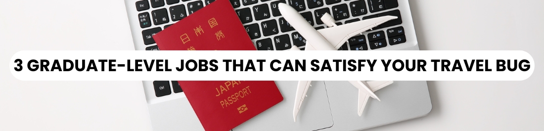 3 Graduate-Level Jobs That Can Satisfy Your Travel Bug