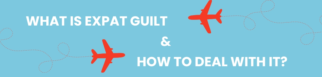 What Is Expat Guilt And How to Deal With It?
