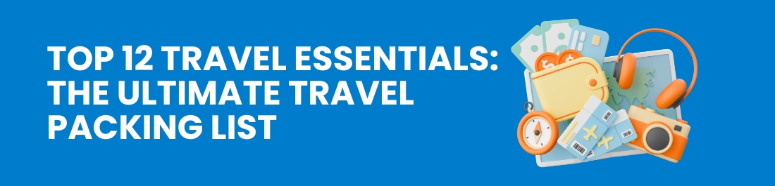 Top 12 Travel Essentials: The Ultimate Travel Packing List