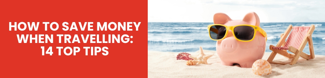 How to Save Money When Travelling: 14 Top Tips