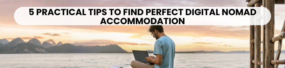 5 Practical Tips to Find Perfect Digital Nomad Accommodation