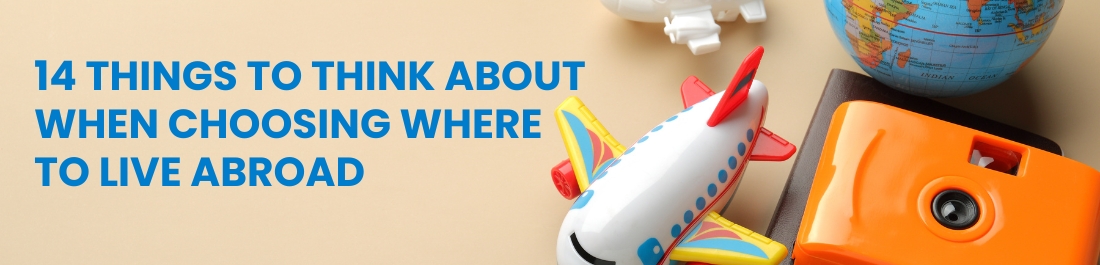 14 Things to Think About When Choosing Where to Live Abroad
