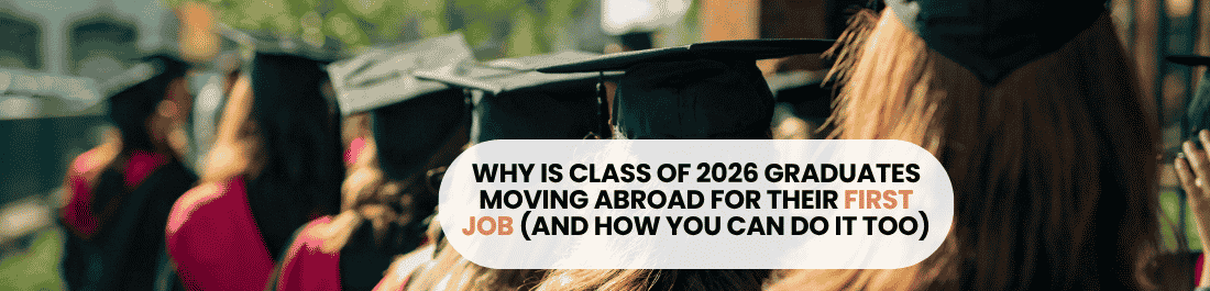 Why Is Class of 2026 Graduates Moving Abroad for Their First Job (And How You Can Do It Too)
