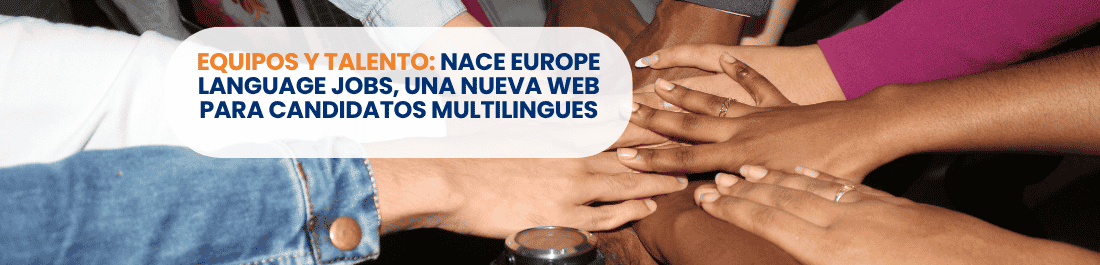 Equipos y Talento: Nace Europe Language Jobs, una nueva web para candidatos multilingues