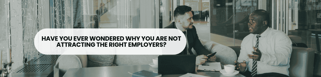 Have You Ever Wondered Why You Are Not Attracting the Right Employers?
